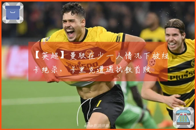 【英超】曼联在少一人情况下被纽卡绝杀，卡里克遭遇执教首败