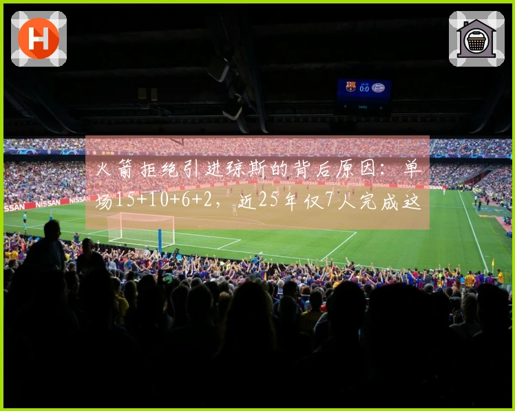 火箭拒绝引进琼斯的背后原因：单场15+10+6+2，近25年仅7人完成这一壮举