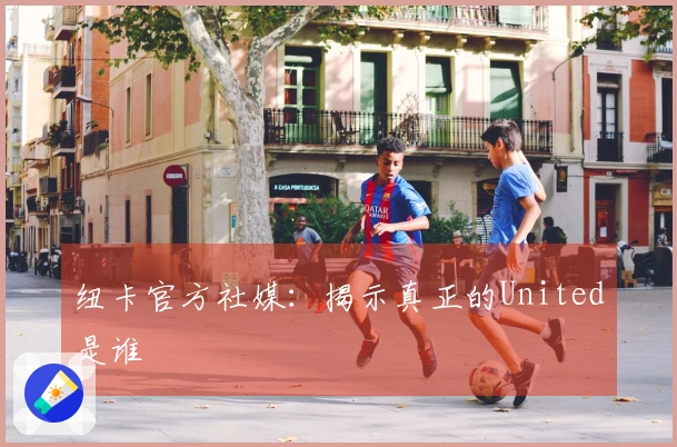 纽卡官方社媒：揭示真正的United是谁