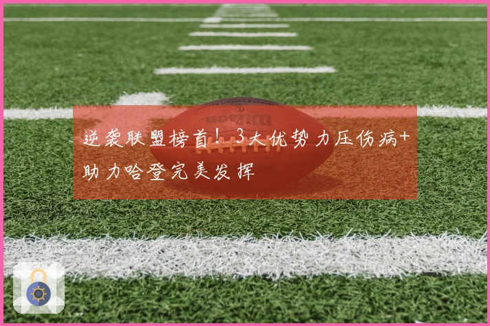 逆袭联盟榜首！3大优势力压伤病+助力哈登完美发挥