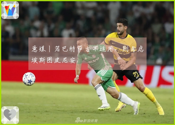 意媒丨若巴特萨吉不适用，则考虑埃斯图皮尼安