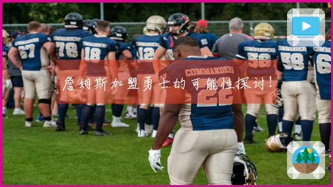 詹姆斯加盟勇士的可能性探讨！