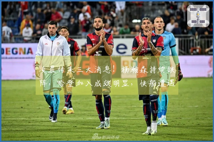 凌晨传来三大消息！杨瀚森持续缺阵，哈登加入成效明显，快船遭遇重创